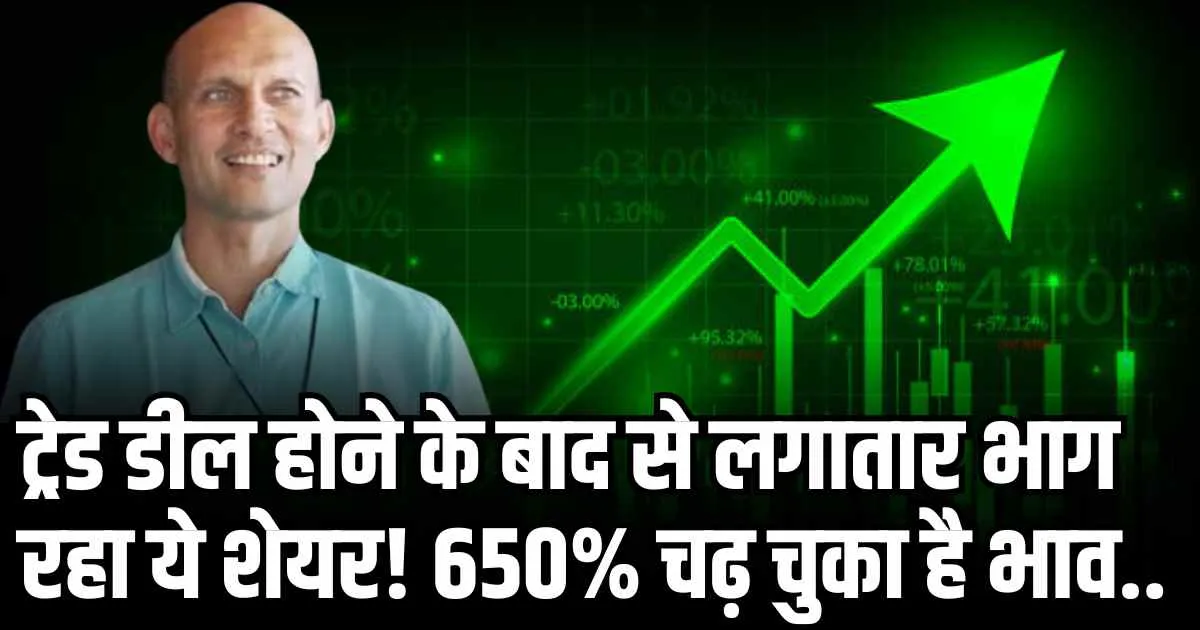 ट्रेड डील होने के बाद से लगातार भाग रहा ये शेयर! 650% चढ़ चुका है भाव, Ashish kacholia के पास भी बड़ी हिस्सेदारी
