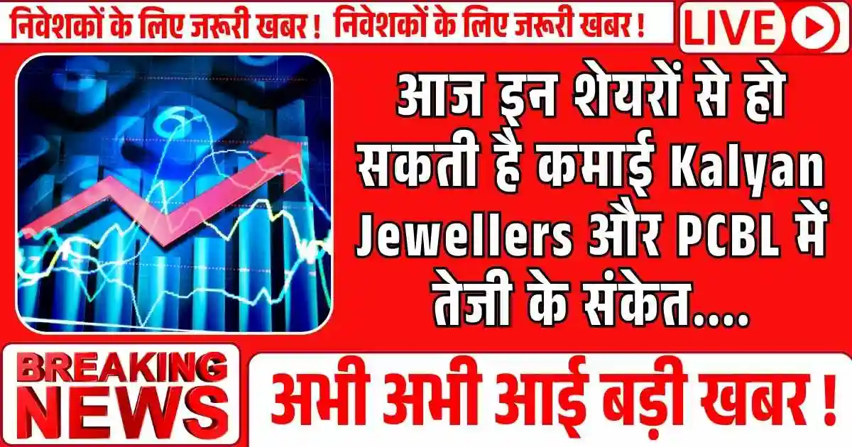 Stocks to Buy : आज इन शेयरों से हो सकती है कमाई Kalyan Jewellers और PCBL में तेजी के संकेत....