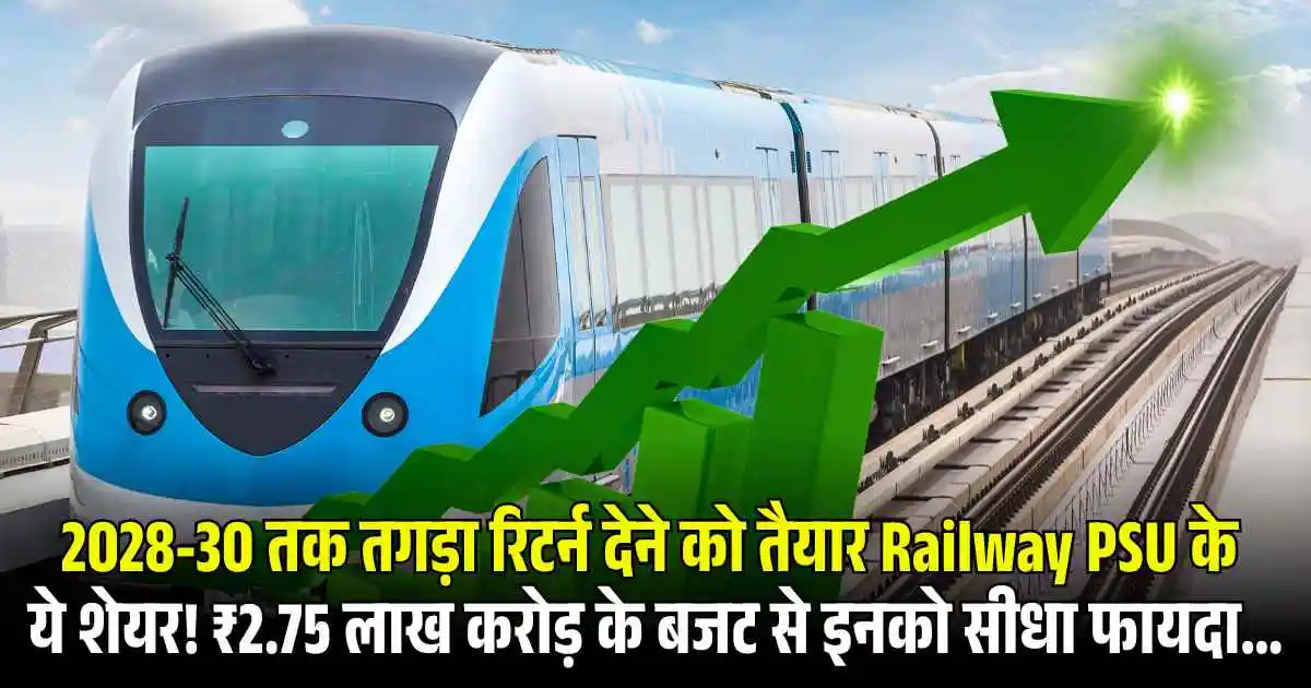 2028-30 तक तगड़ा रिटर्न देने को तैयार Railway PSU के ये शेयर! ₹2.75 लाख करोड़ के बजट से इनको सीधा फायदा...