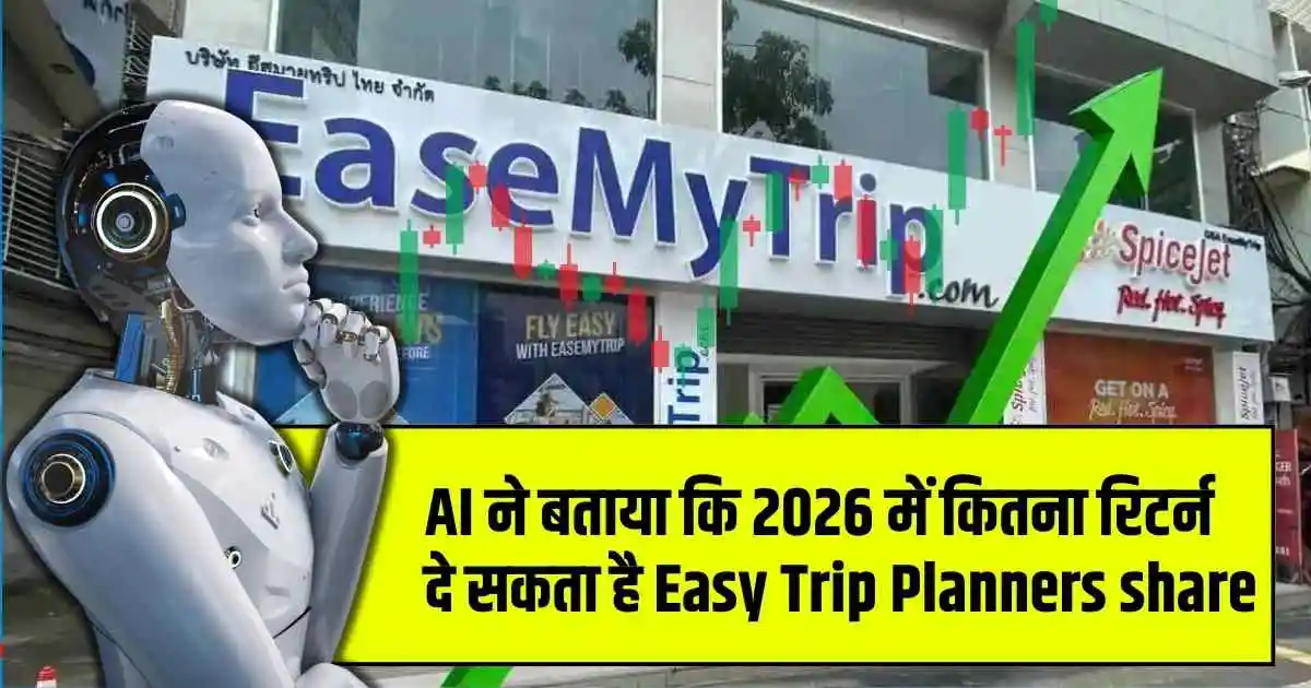 AI ने बताया कि 2026 में कितना रिटर्न दे सकता है Easy Trip Planners share? देखे पूरी डिटेल रिपोर्ट…