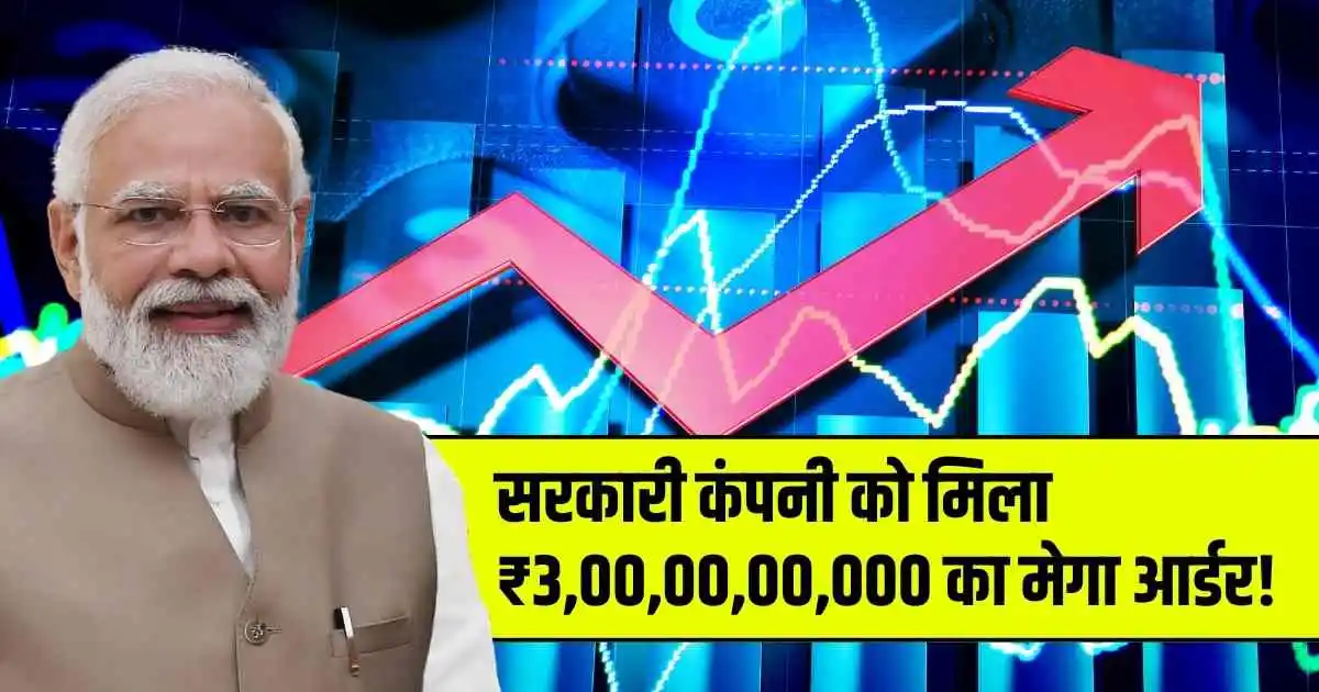 Order News: सरकारी कंपनी को मिला ₹3,00,00,00,000 का मेगा आर्डर! शेयर ने पकड़ी रफ्तार निवेशक हुए खुश…