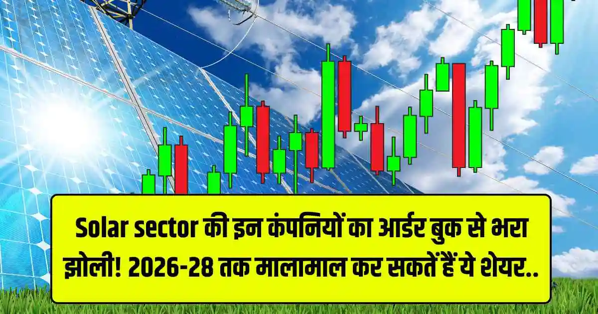 Solar sector की इन कंपनियों का आर्डर बुक से भरा झोली! 2026-28 तक मालामाल कर सकतें हैं ये शेयर..