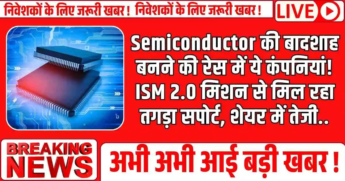 Semiconductor की बादशाह बनने की रेस में ये कंपनियां! ISM 2.0 मिशन से मिल रहा तगड़ा सपोर्ट, शेयर में तेजी..