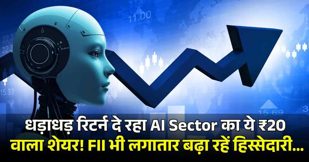 धड़ाधड़ रिटर्न दे रहा AI Sector का ये ₹20 वाला शेयर! FII भी लगातार बढ़ा रहें हिस्सेदारी…