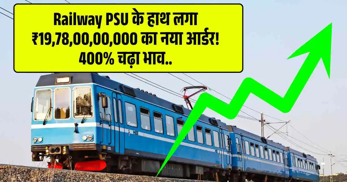 Railway PSU के हाथ लगा ₹19,78,00,00,000 का नया आर्डर! 400% चढ़ा भाव..