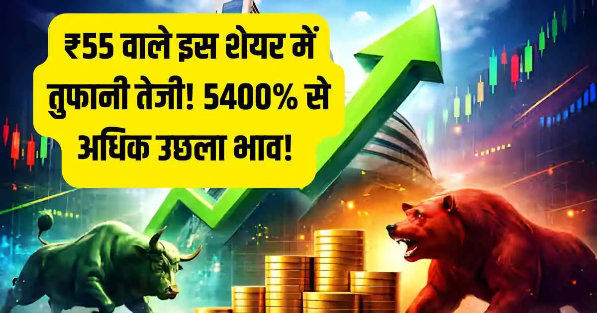 ₹55 वाले इस शेयर में तुफानी तेजी! 5400% से अधिक उछला भाव! कंपनी ने बड़ी Good News