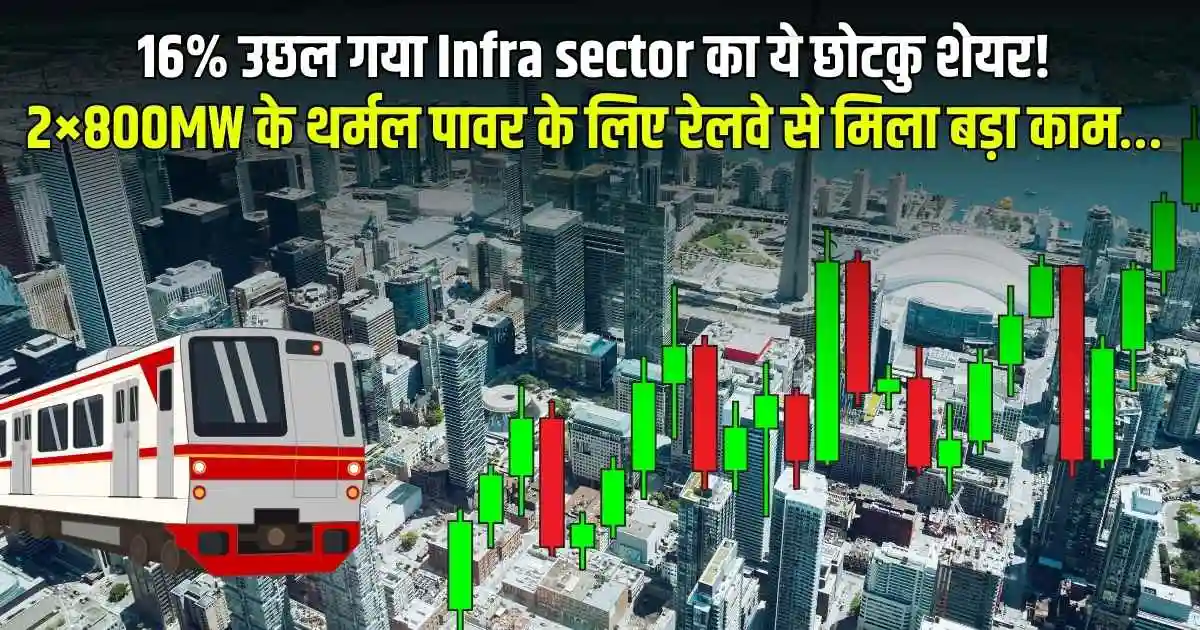 16% उछल गया Infra sector का ये छोटकु शेयर! 2×800MW के थर्मल पावर के लिए रेलवे से मिला बड़ा काम…