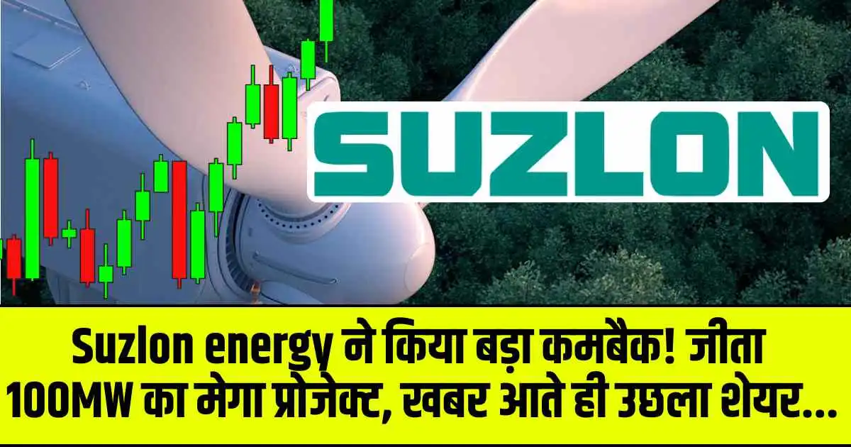 Suzlon energy ने किया बड़ा कमबैक! जीता 100MW का मेगा प्रोजेक्ट, खबर आते ही उछला शेयर...